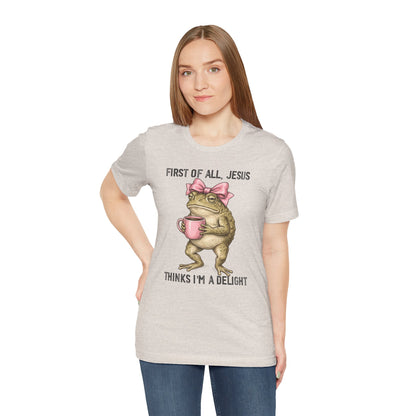 First of All, Jesus Thinks I'm a Delight Graphic Tee