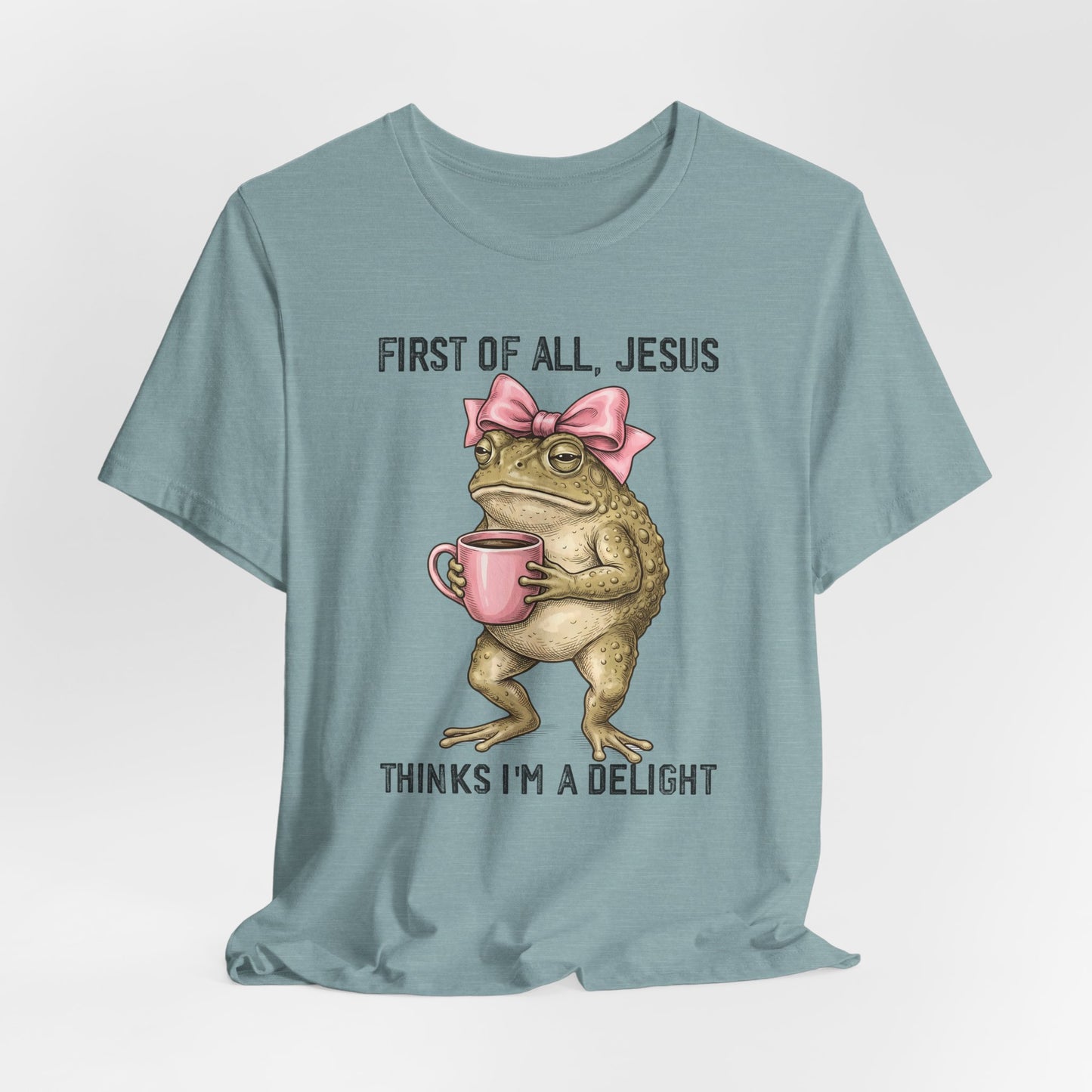 First of All, Jesus Thinks I'm a Delight Graphic Tee