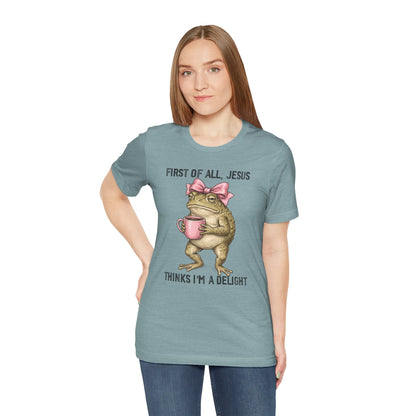 First of All, Jesus Thinks I'm a Delight Graphic Tee