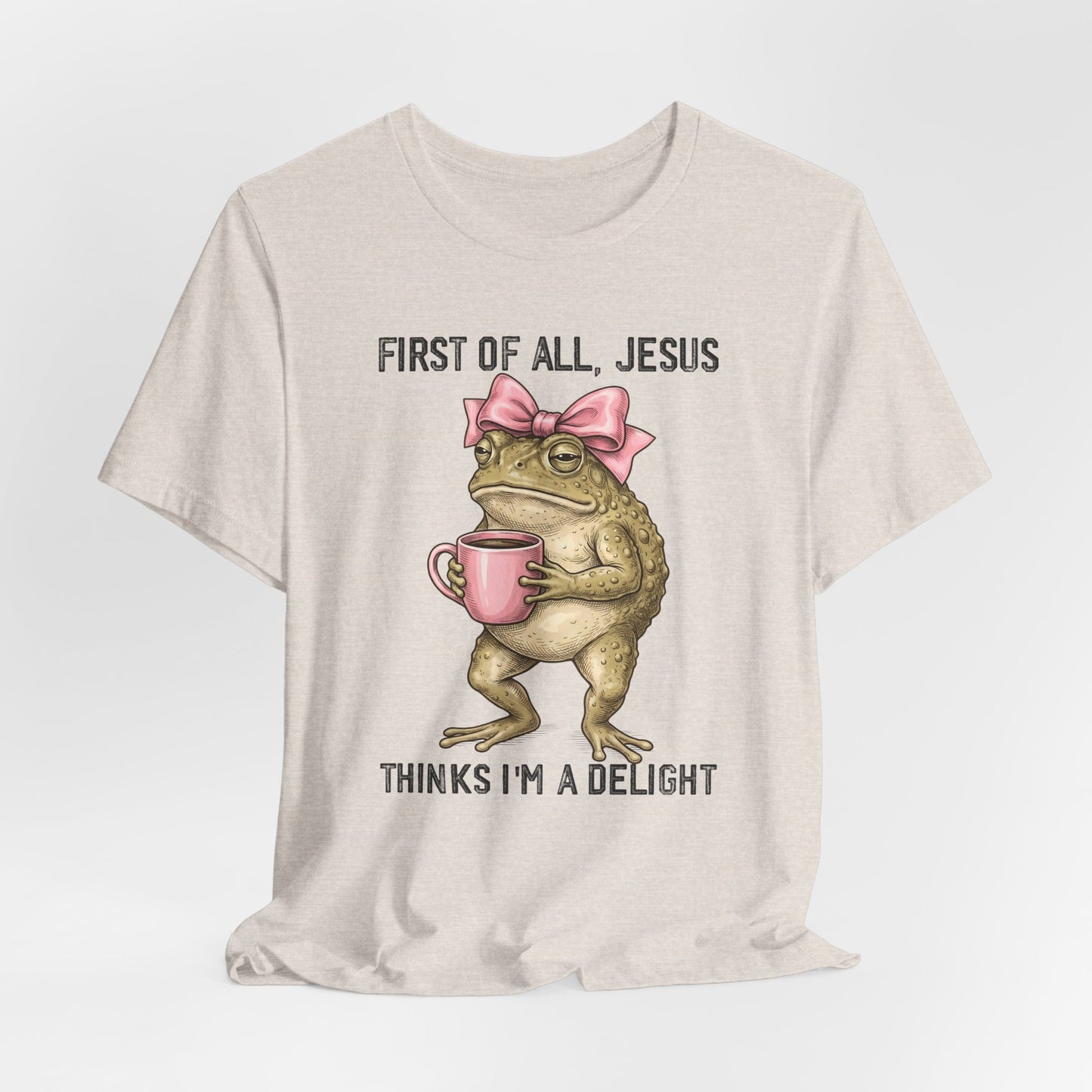 First of All, Jesus Thinks I'm a Delight Graphic Tee