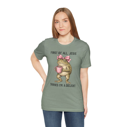 First of All, Jesus Thinks I'm a Delight Graphic Tee