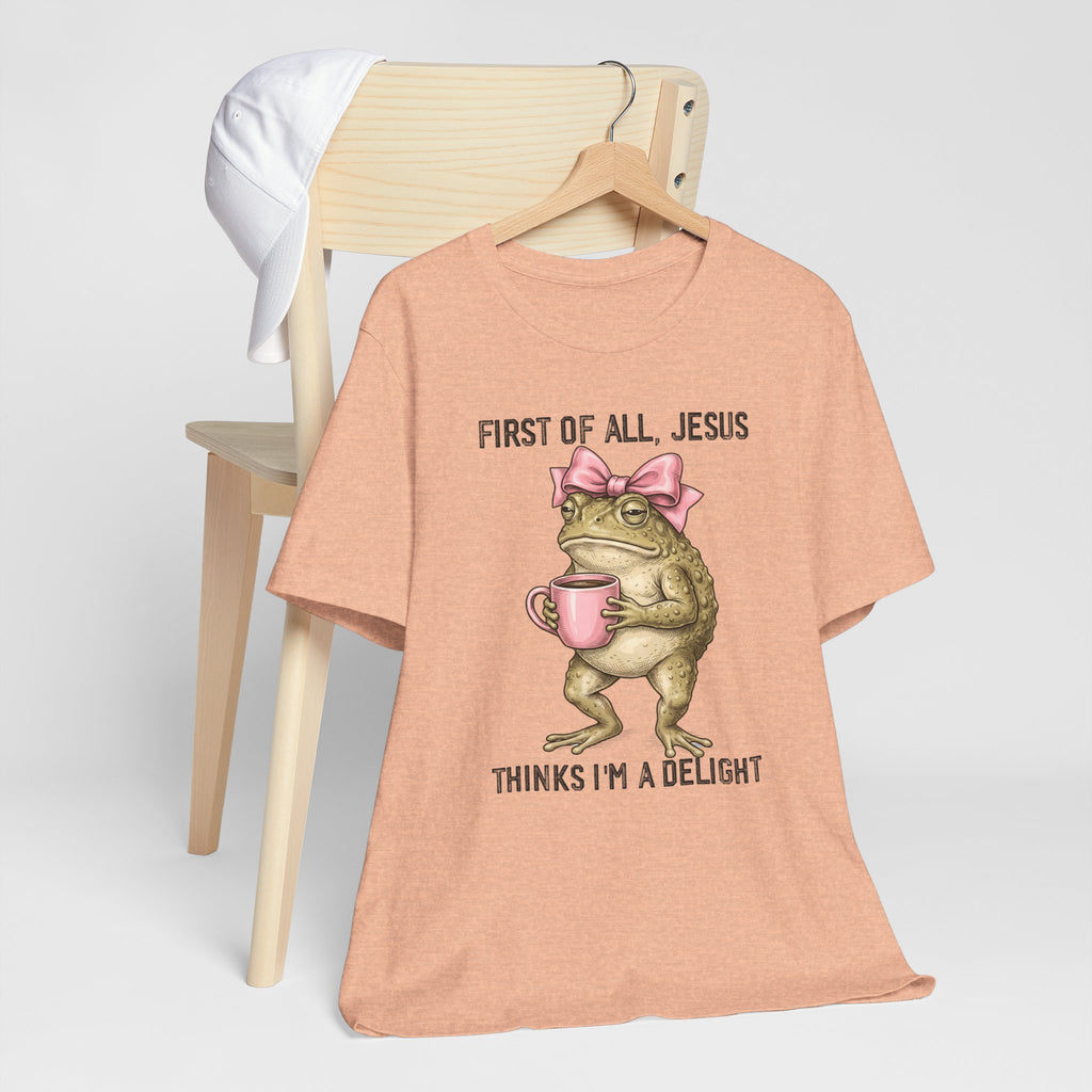 First of All, Jesus Thinks I'm a Delight Graphic Tee