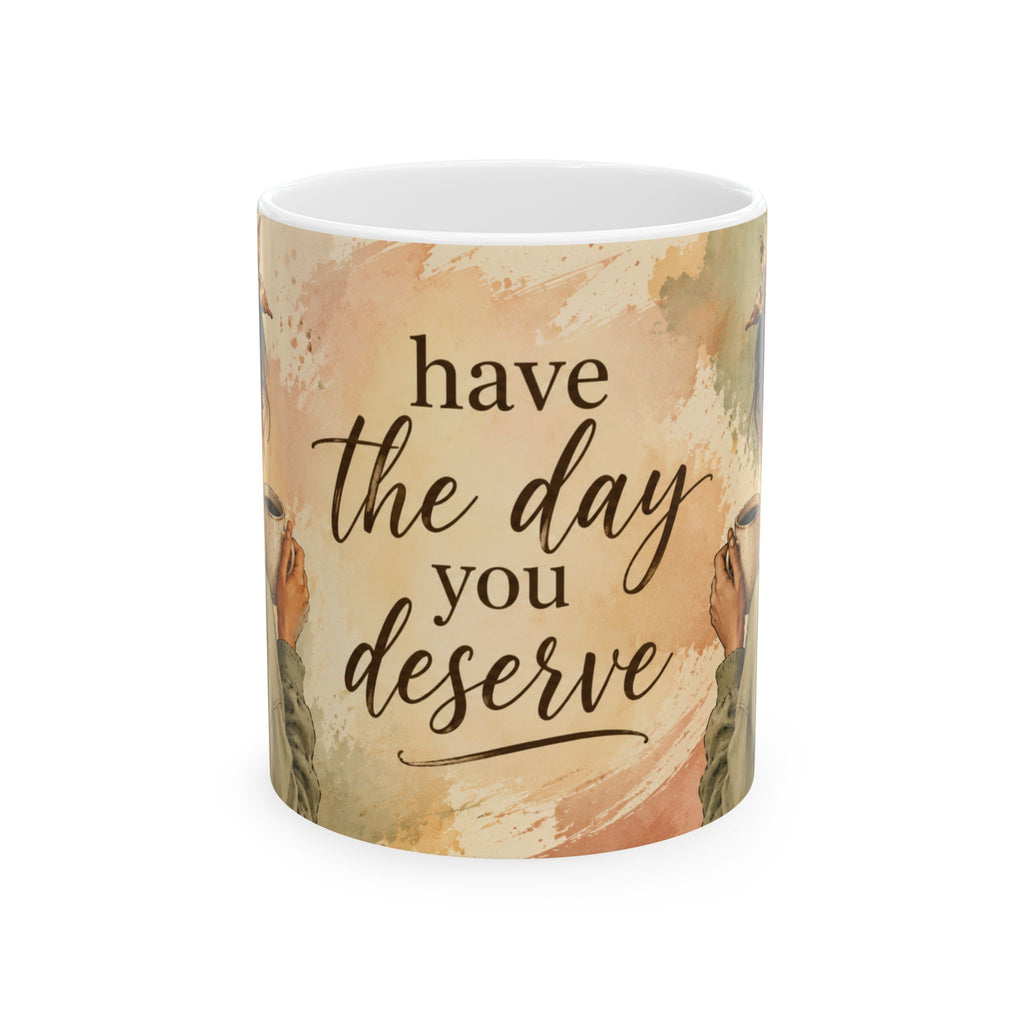 Have the Day You Deserve Mug