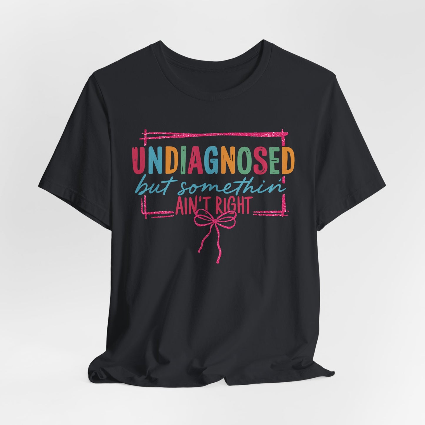 Undiagnosed But Something Ain't Right Tee