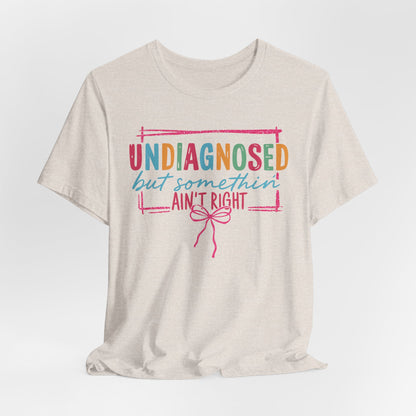 Undiagnosed But Something Ain't Right Tee