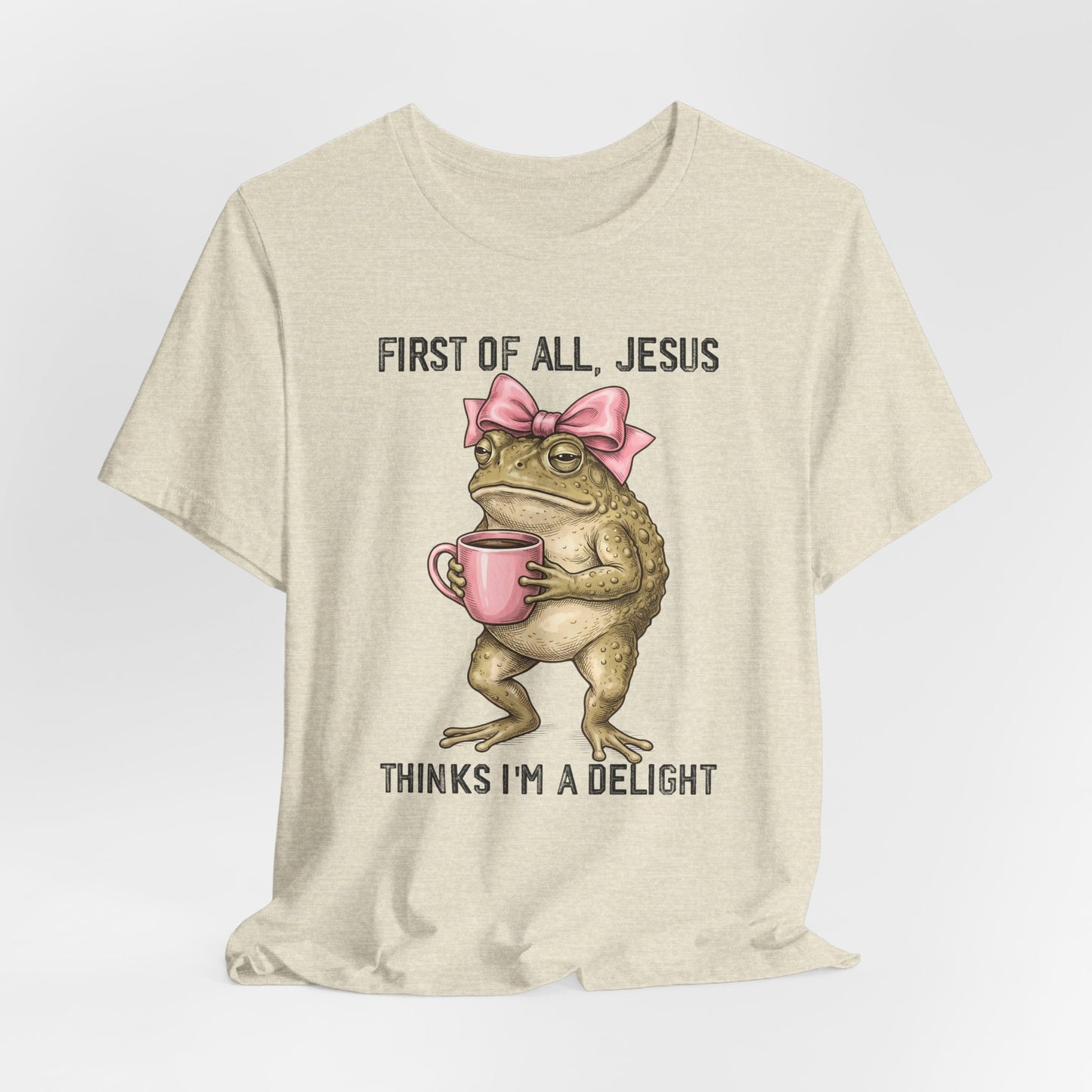 First of All, Jesus Thinks I'm a Delight Graphic Tee