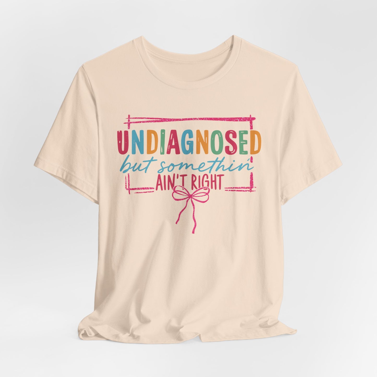 Undiagnosed But Something Ain't Right Tee