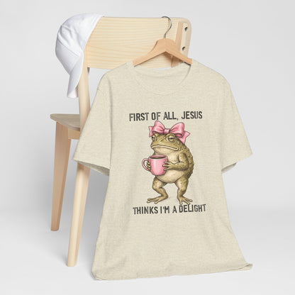 First of All, Jesus Thinks I'm a Delight Graphic Tee