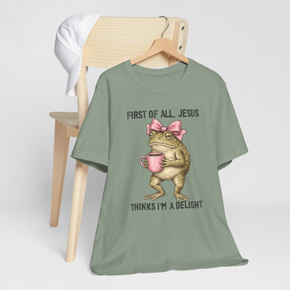 First of All, Jesus Thinks I'm a Delight Graphic Tee