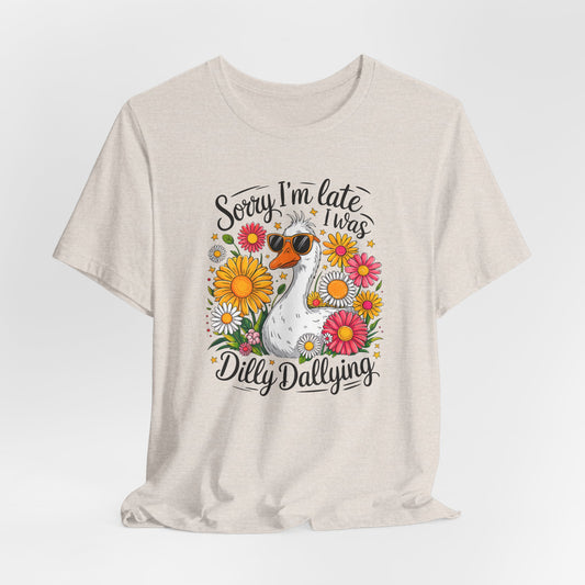 Sorry I’m Late I Was Dilly Dallying Graphic Tee