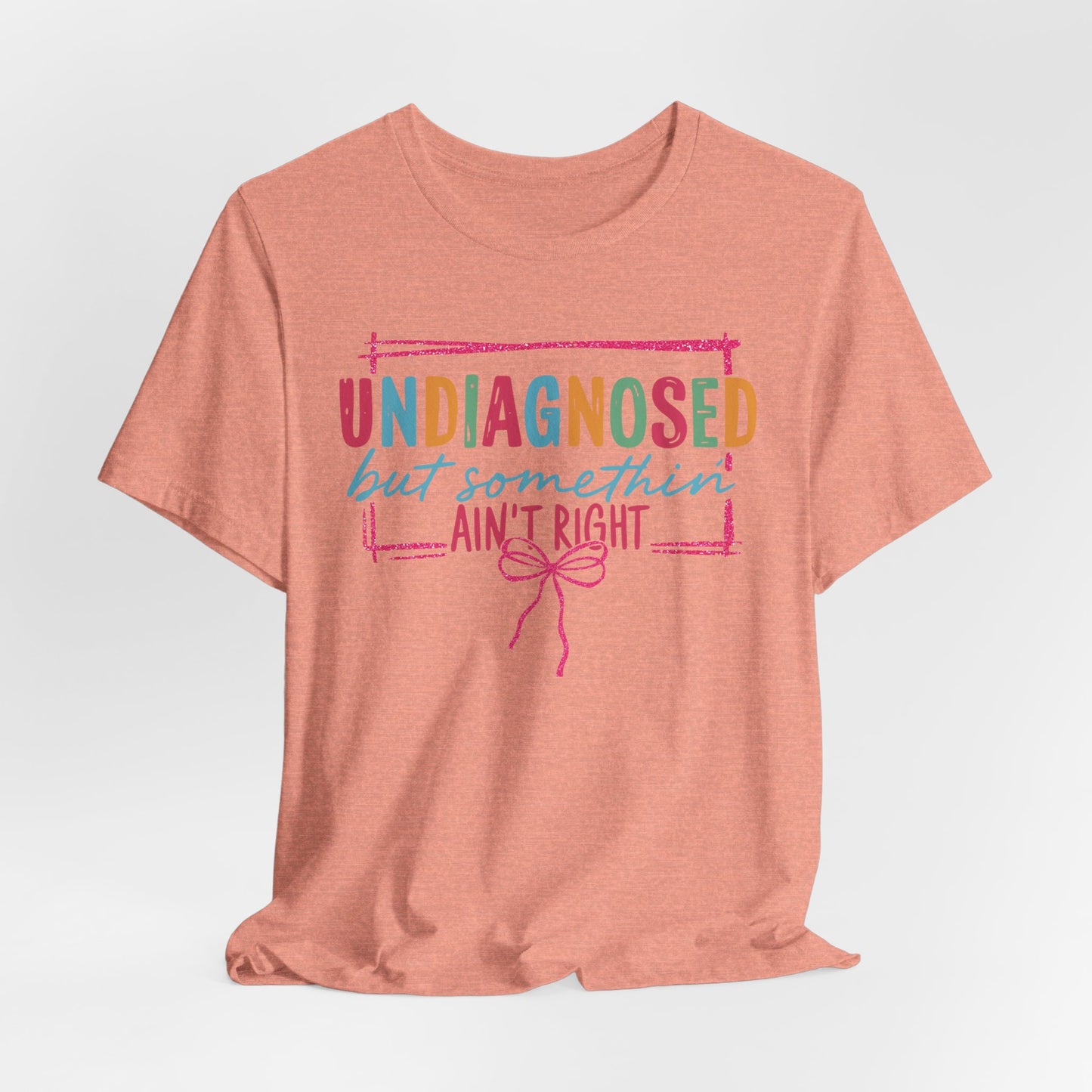 Undiagnosed But Something Ain't Right Tee