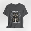 I Identify As A Problem Tee