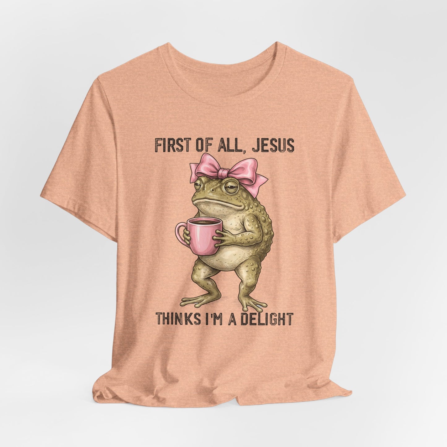 First of All, Jesus Thinks I'm a Delight Graphic Tee