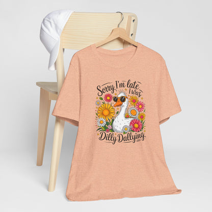 Sorry I’m Late I Was Dilly Dallying Graphic Tee