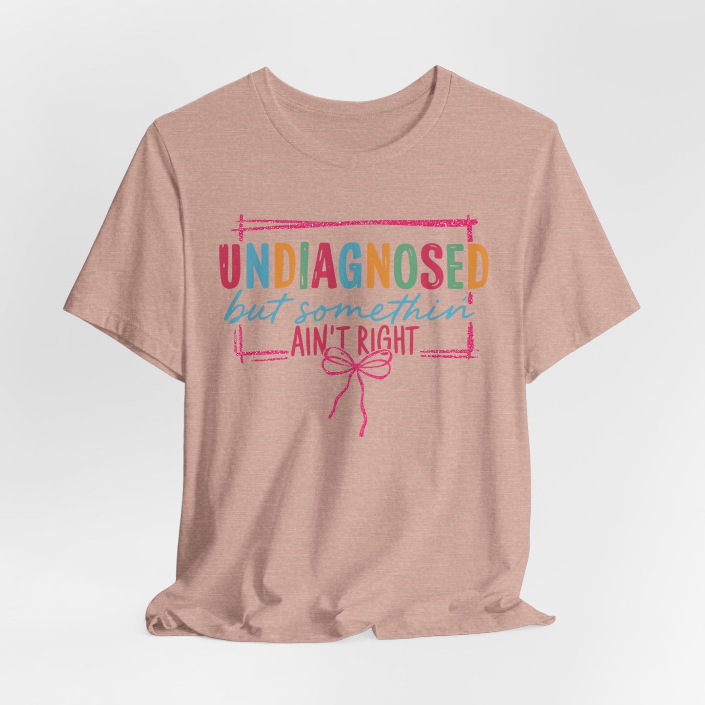 Undiagnosed But Something Ain't Right Tee