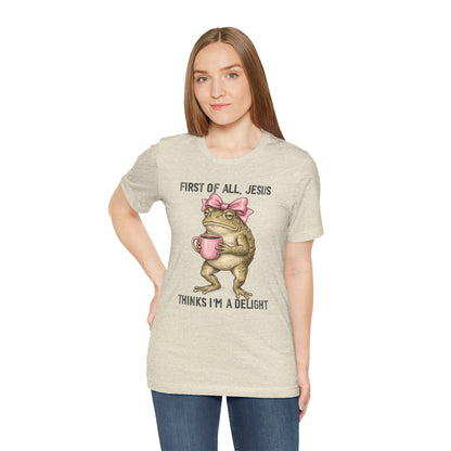First of All, Jesus Thinks I'm a Delight Graphic Tee