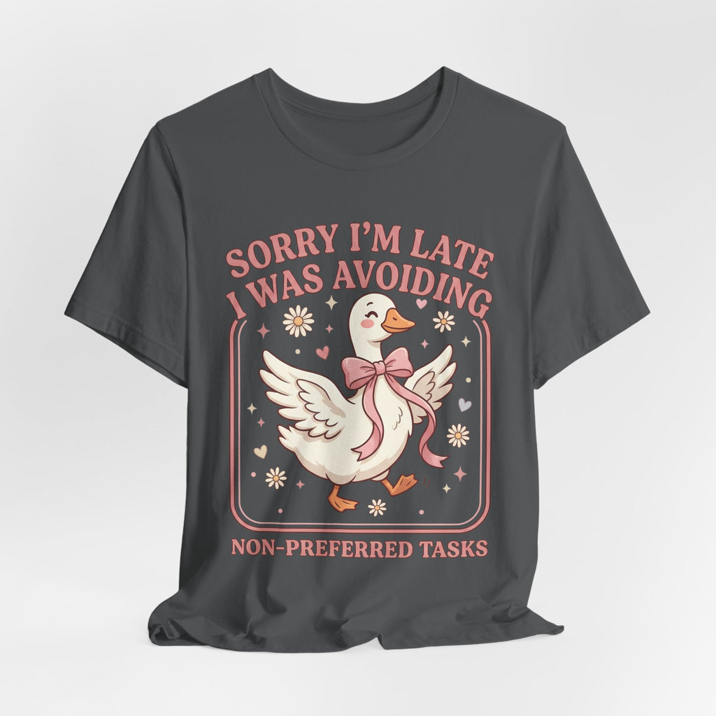 Sorry I’m Late I Was Avoiding Non-Preferred Tasks Graphic Tee